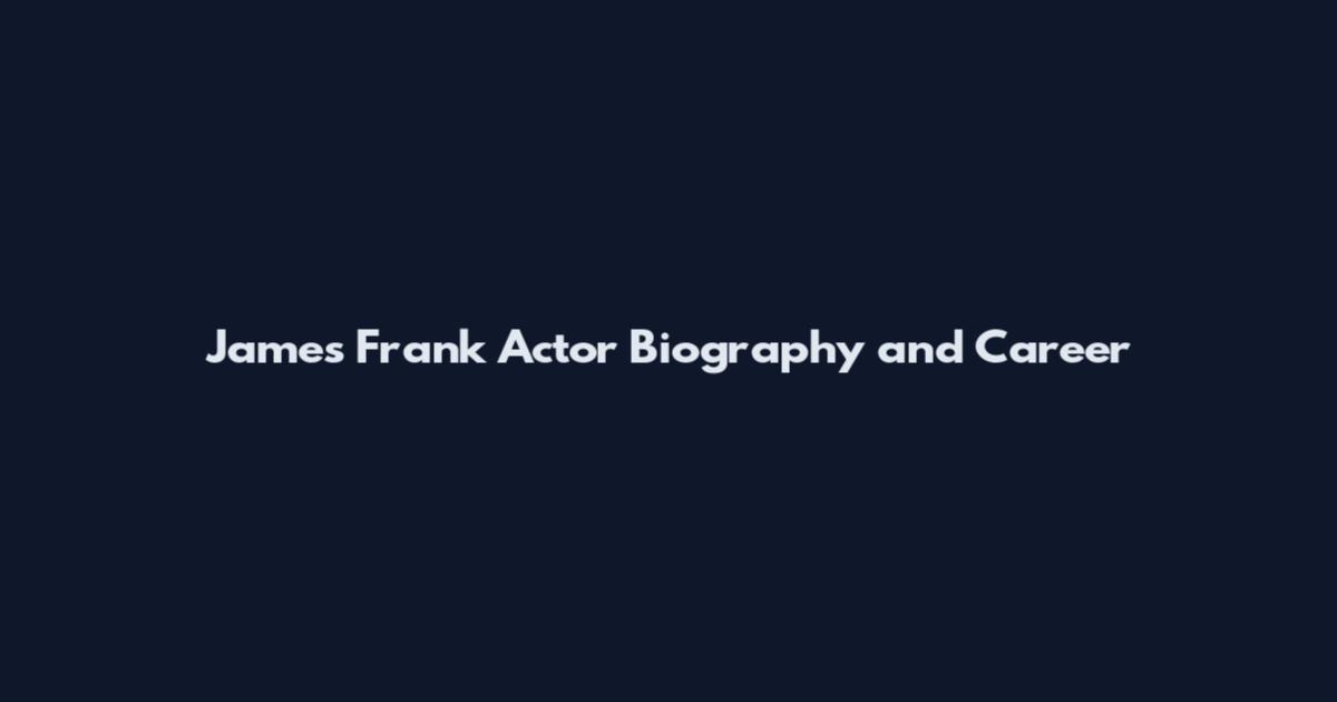 James Frank Actor Biography and Career