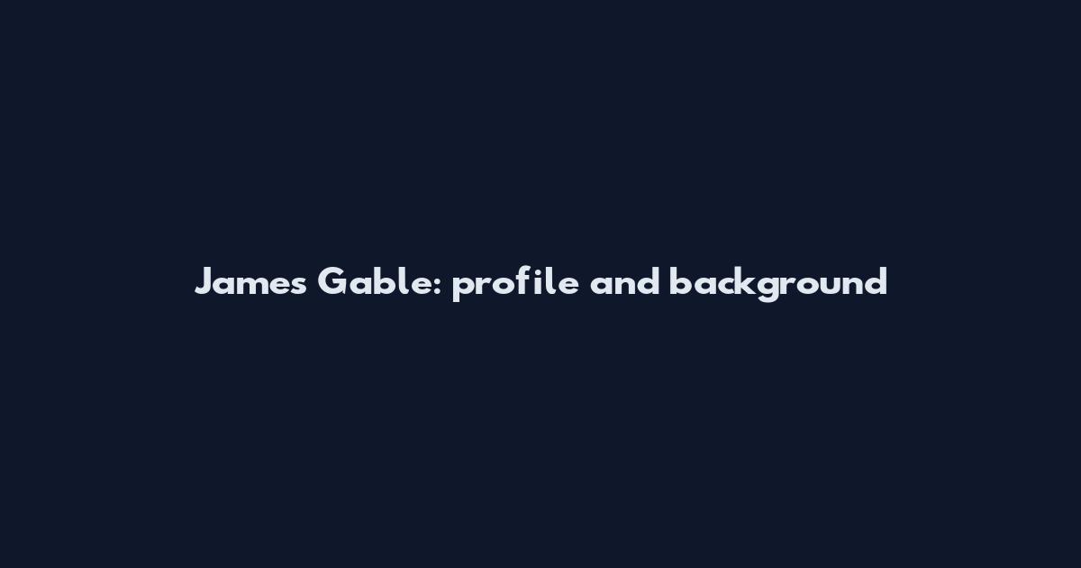 James Gable: profile and background