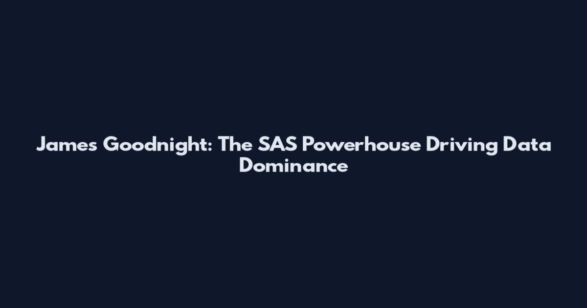 James Goodnight: The SAS Powerhouse Driving Data Dominance
