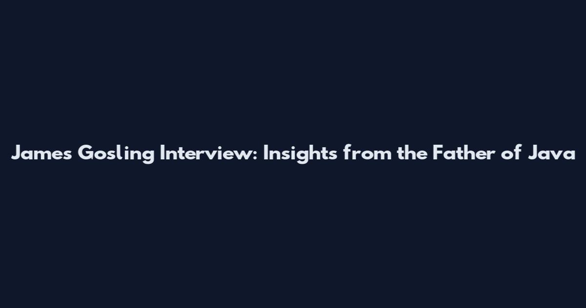 James Gosling Interview: Insights from the Father of Java