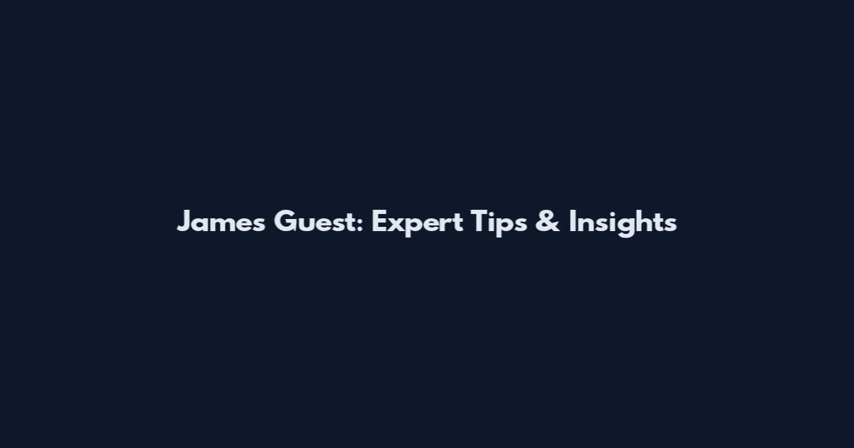 James Guest: Expert Tips & Insights