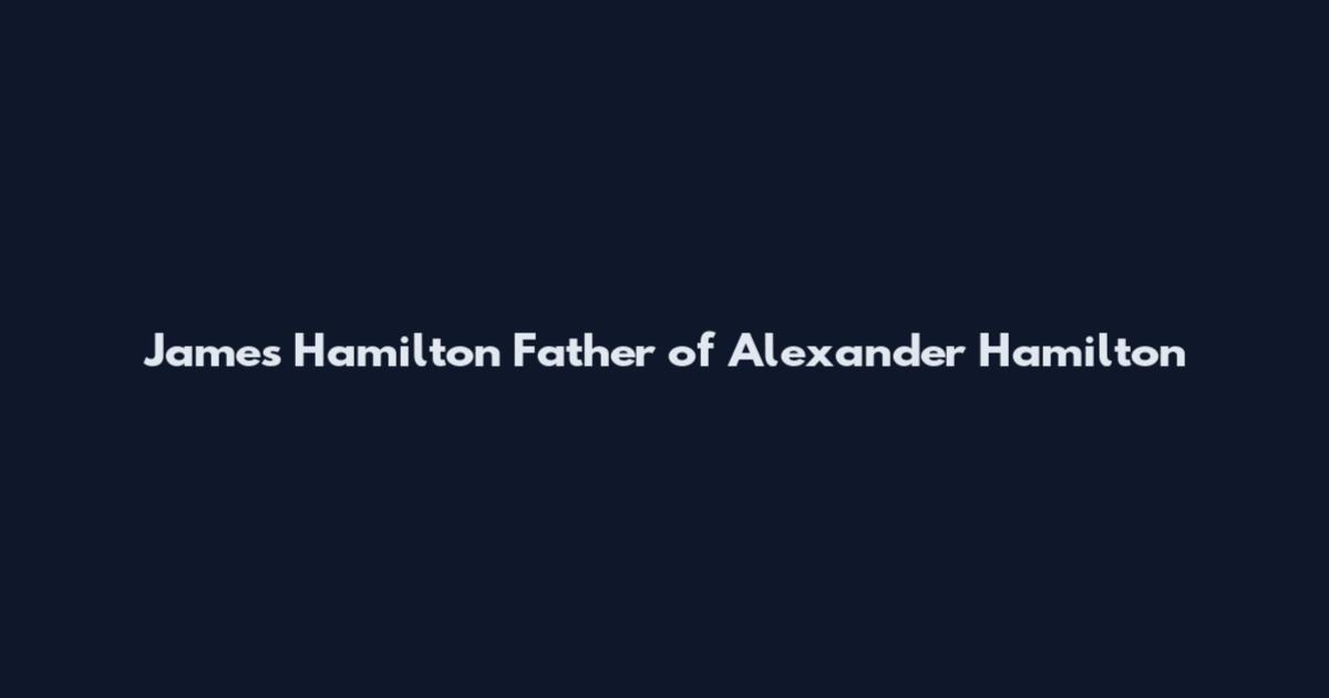 James Hamilton Father of Alexander Hamilton