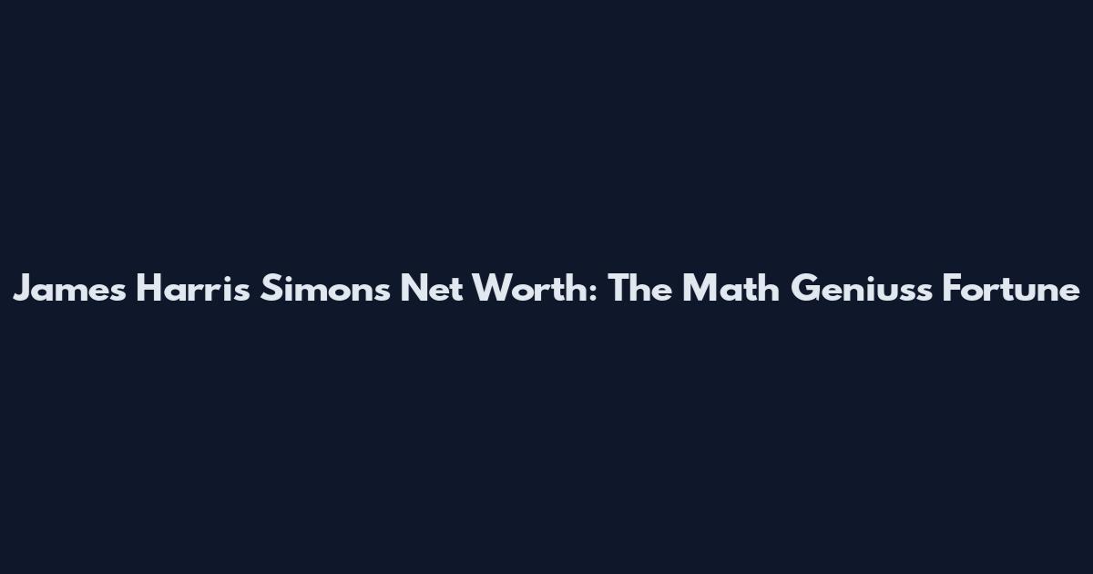 James Harris Simons Net Worth: The Math Genius's Fortune