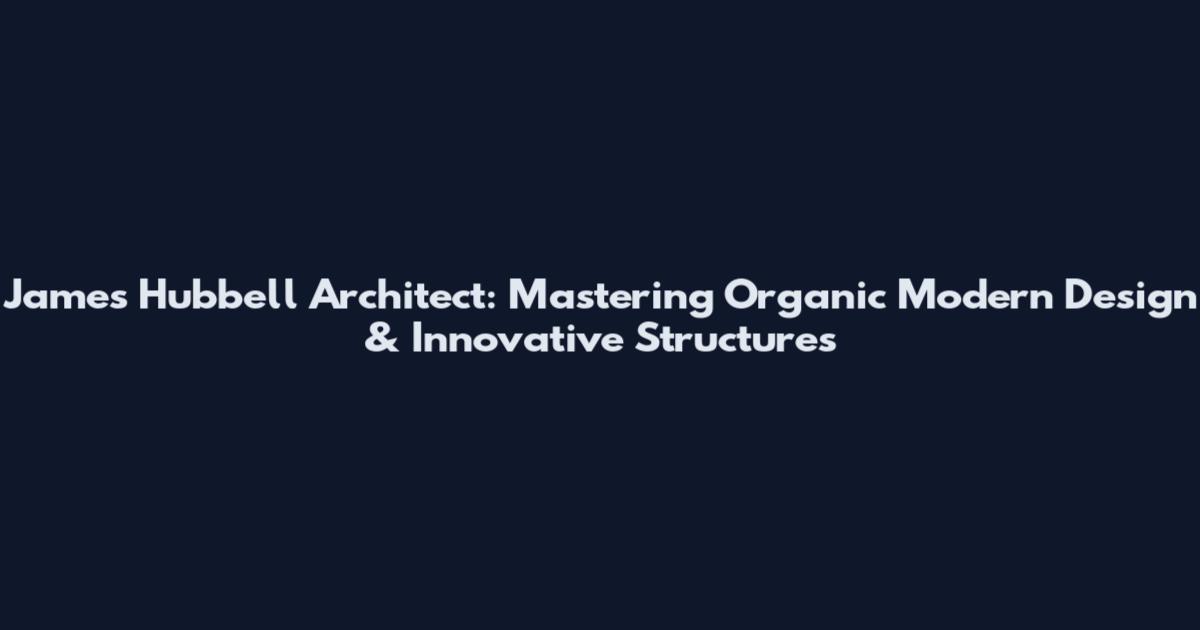 James Hubbell Architect: Mastering Organic Modern Design & Innovative Structures