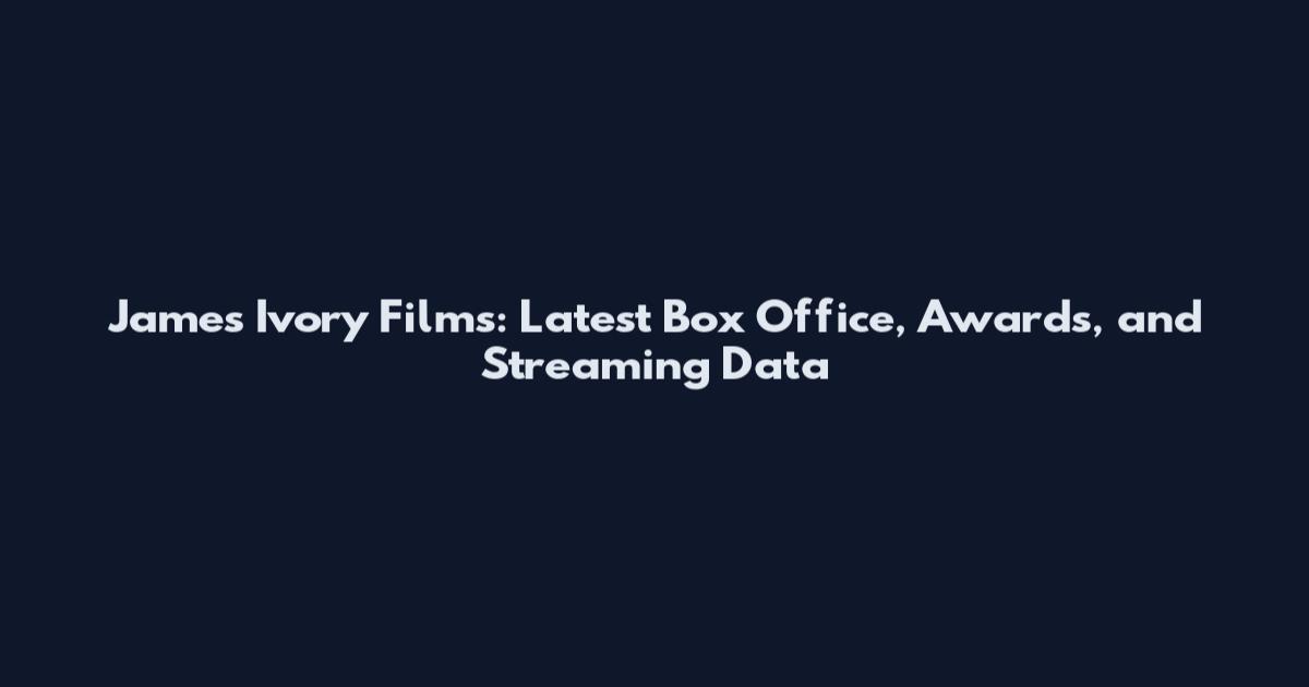 James Ivory Films: Latest Box Office, Awards, and Streaming Data