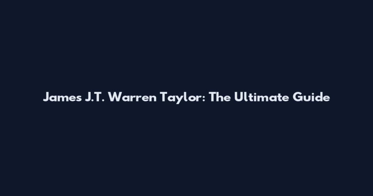 James J.T. Warren Taylor: The Ultimate Guide