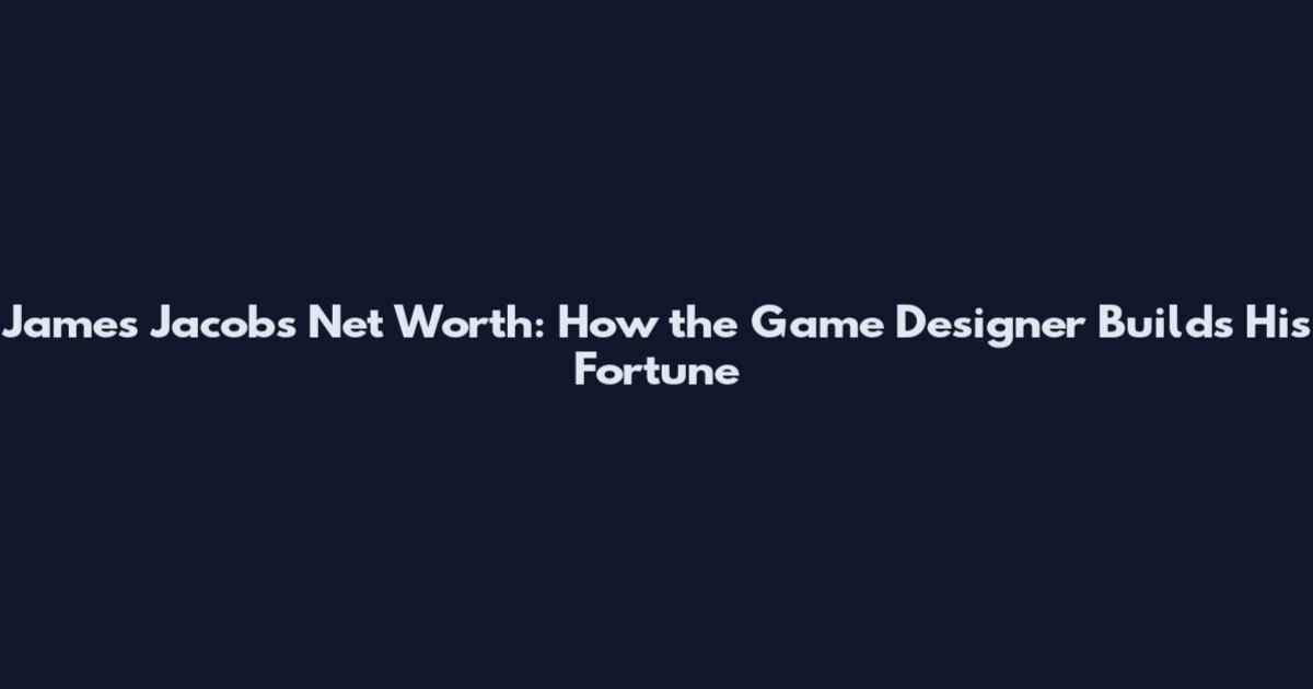 James Jacobs Net Worth: How the Game Designer Builds His Fortune