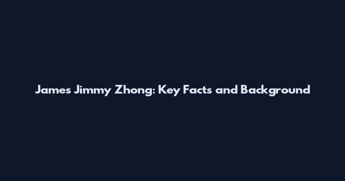 James Jimmy Zhong: Key Facts and Background