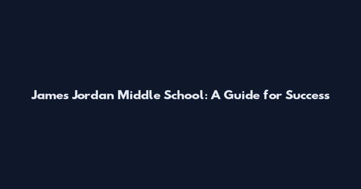 James Jordan Middle School: A Guide for Success