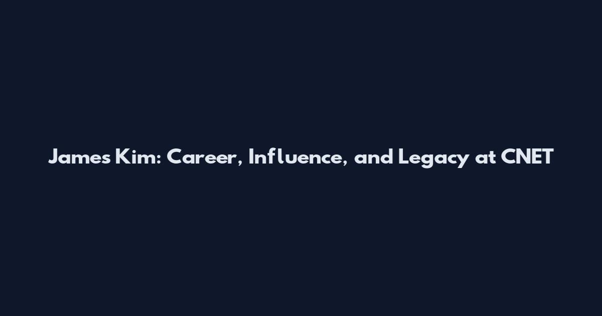 James Kim: Career, Influence, and Legacy at CNET