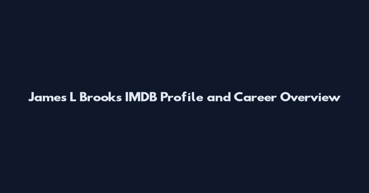 James L Brooks IMDB Profile and Career Overview