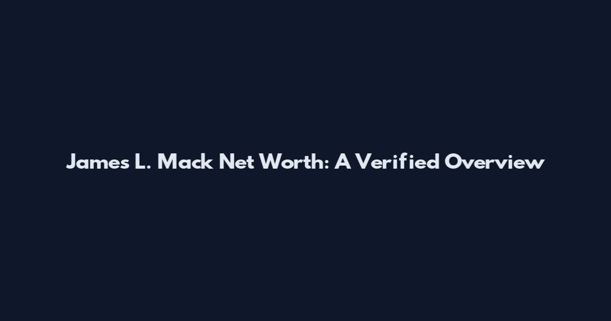 James L. Mack Net Worth: A Verified Overview