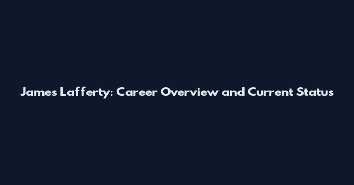James Lafferty: Career Overview and Current Status