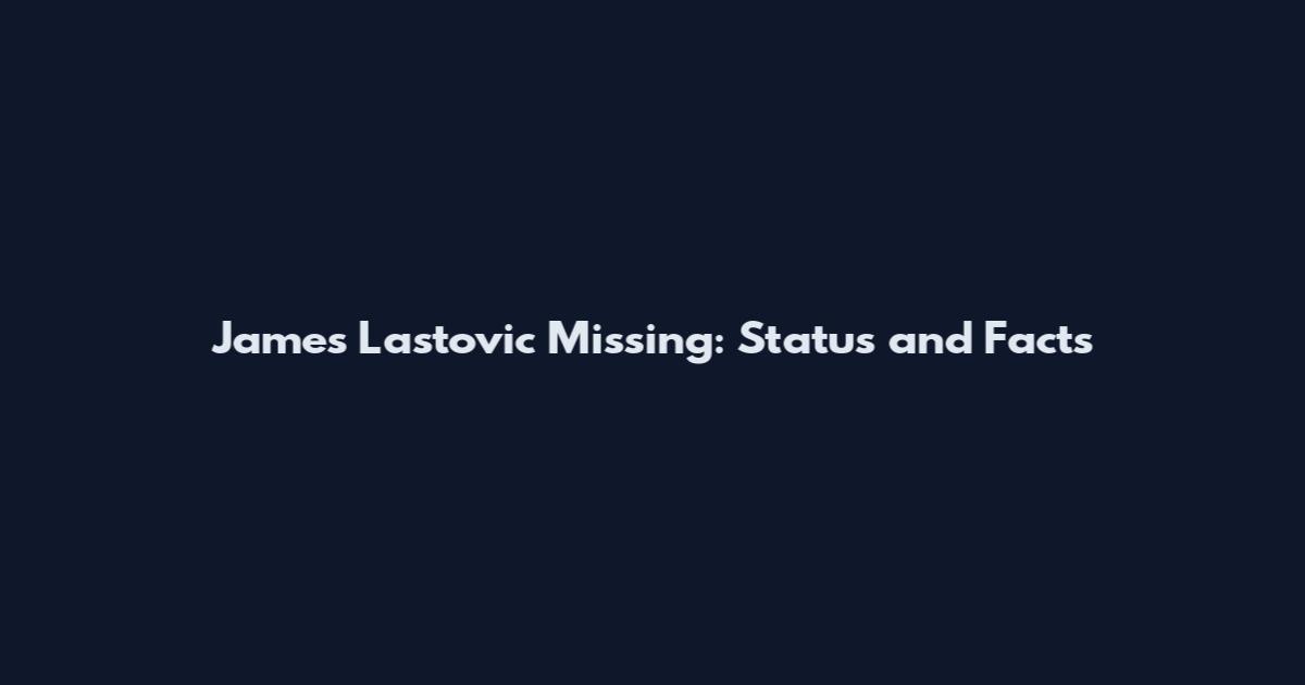 James Lastovic Missing: Status and Facts