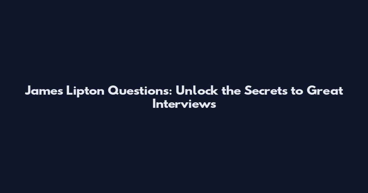 James Lipton Questions: Unlock the Secrets to Great Interviews