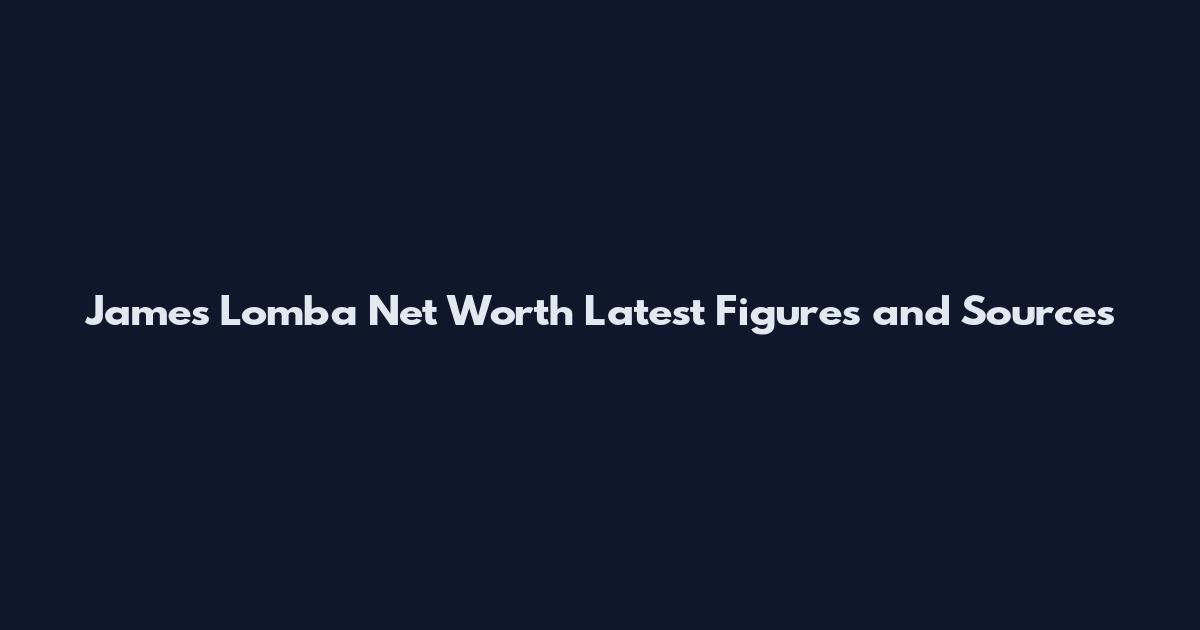 James Lomba Net Worth Latest Figures and Sources