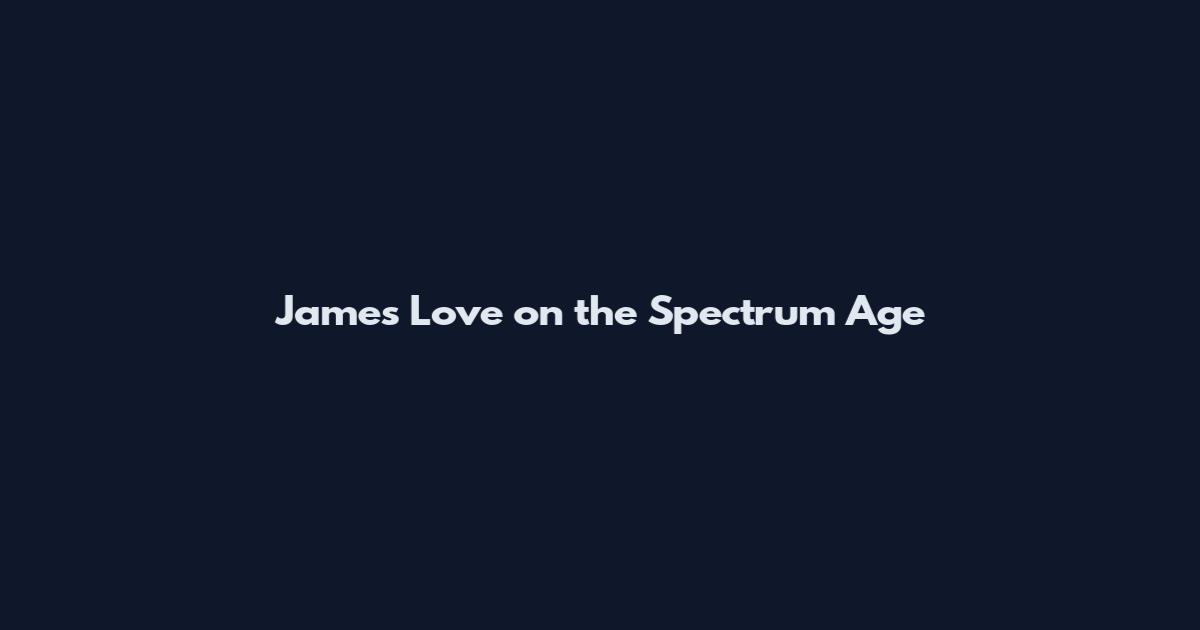 James Love on the Spectrum Age