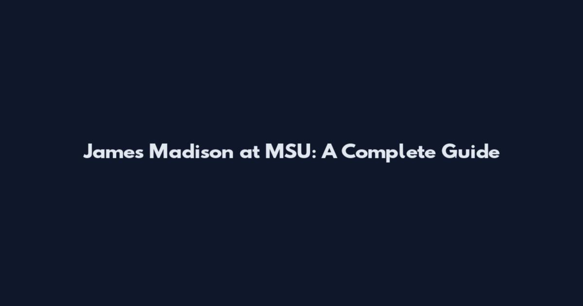 James Madison at MSU: A Complete Guide