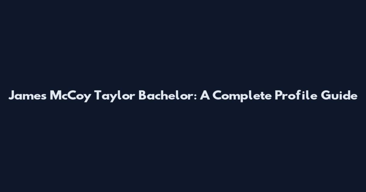 James McCoy Taylor Bachelor: A Complete Profile Guide