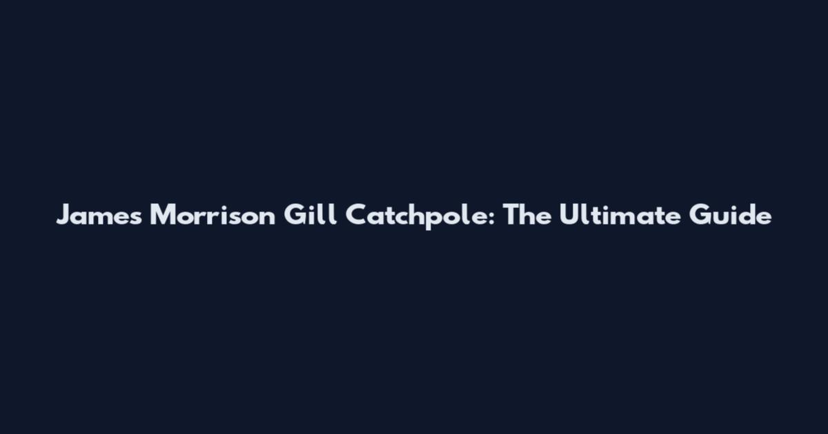James Morrison Gill Catchpole: The Ultimate Guide