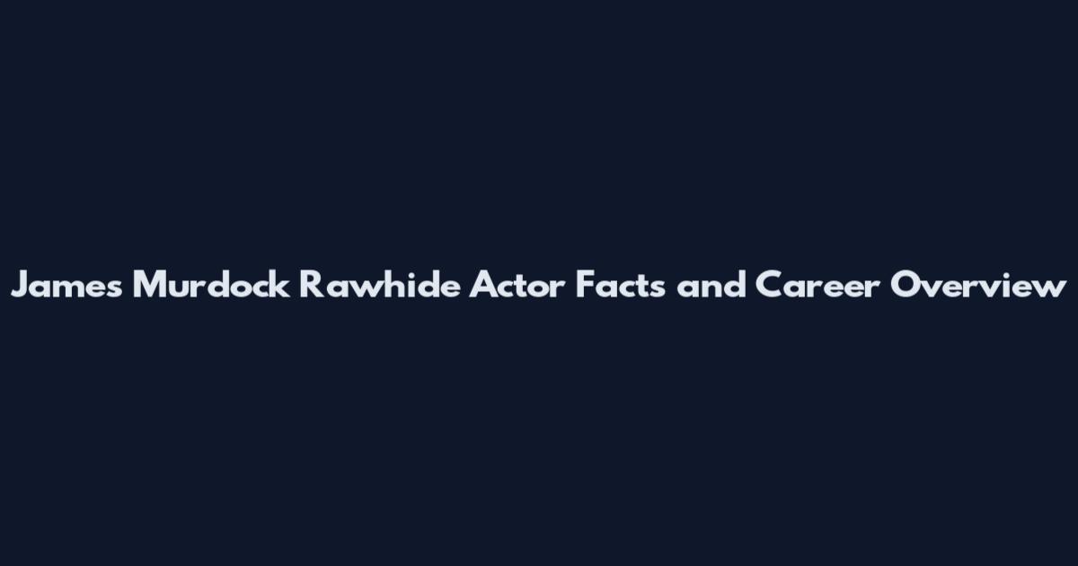 James Murdock Rawhide Actor Facts and Career Overview