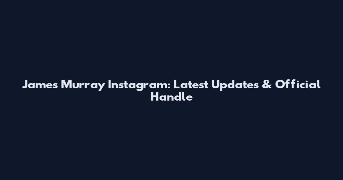 James Murray Instagram: Latest Updates & Official Handle