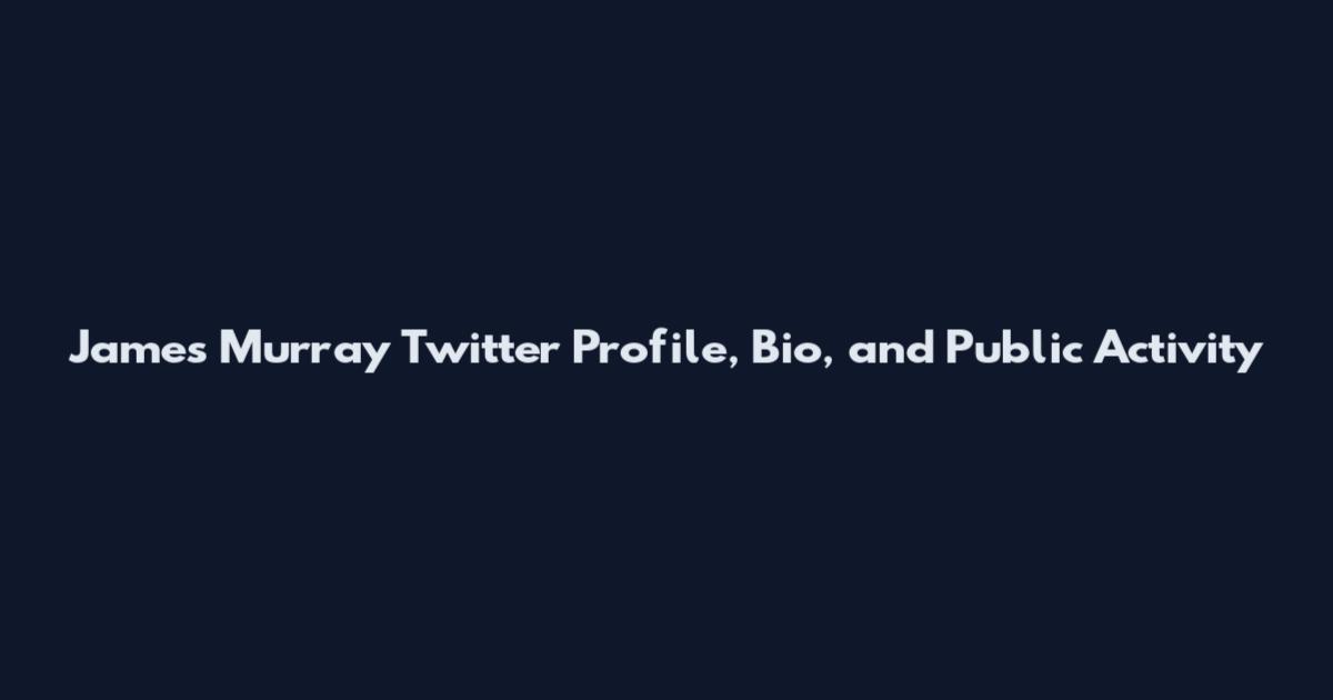 James Murray Twitter Profile, Bio, and Public Activity