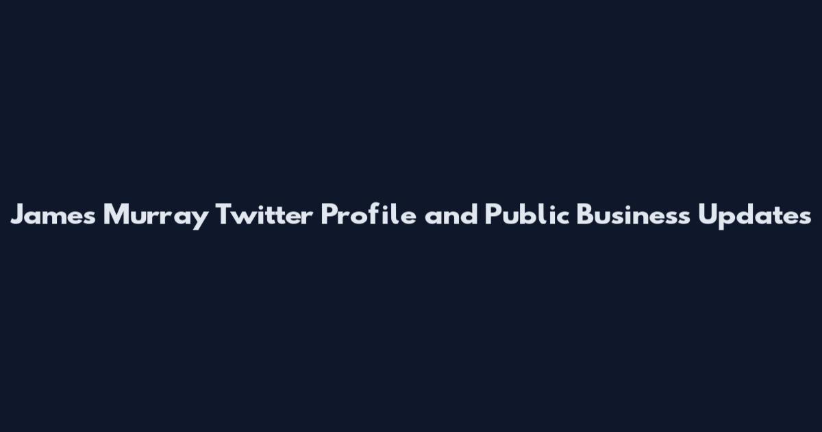 James Murray Twitter Profile and Public Business Updates
