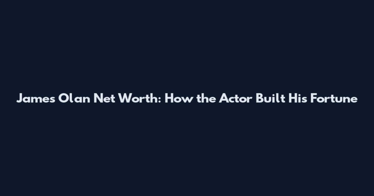 James Olan Net Worth: How the Actor Built His Fortune