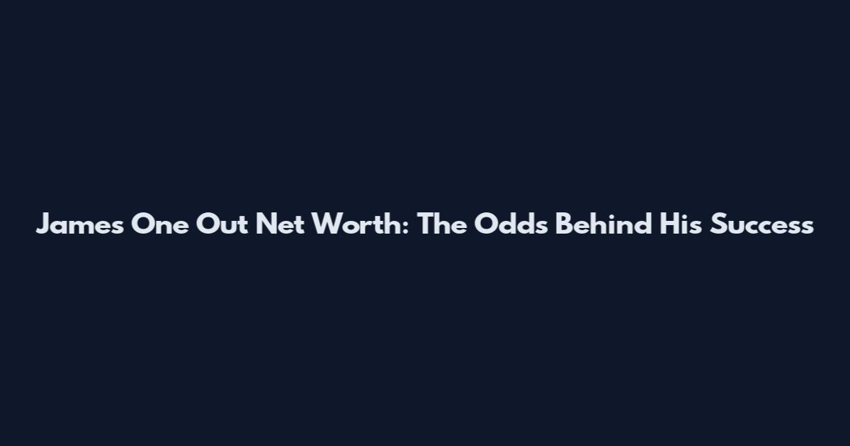James One Out Net Worth: The Odds Behind His Success