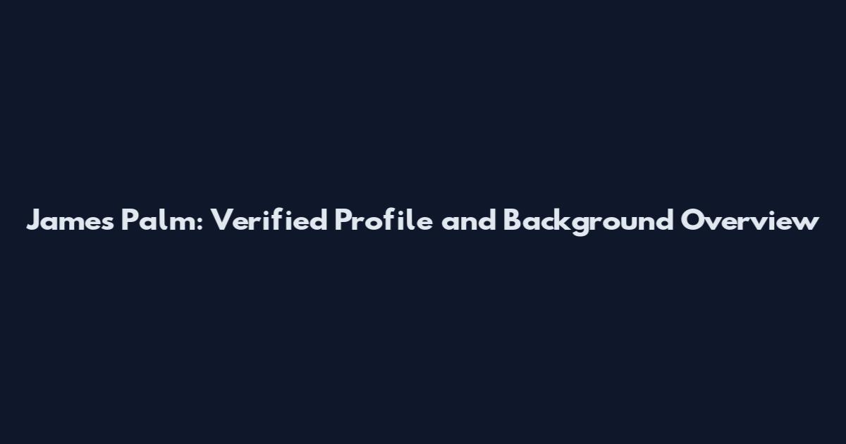James Palm: Verified Profile and Background Overview