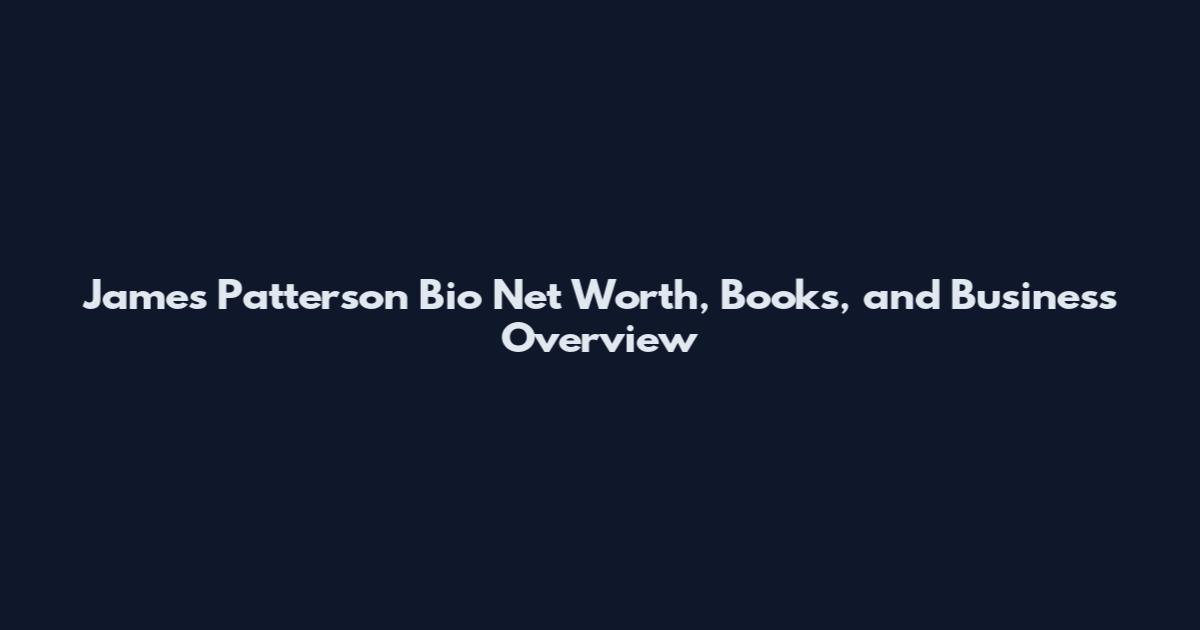 James Patterson Bio Net Worth, Books, and Business Overview