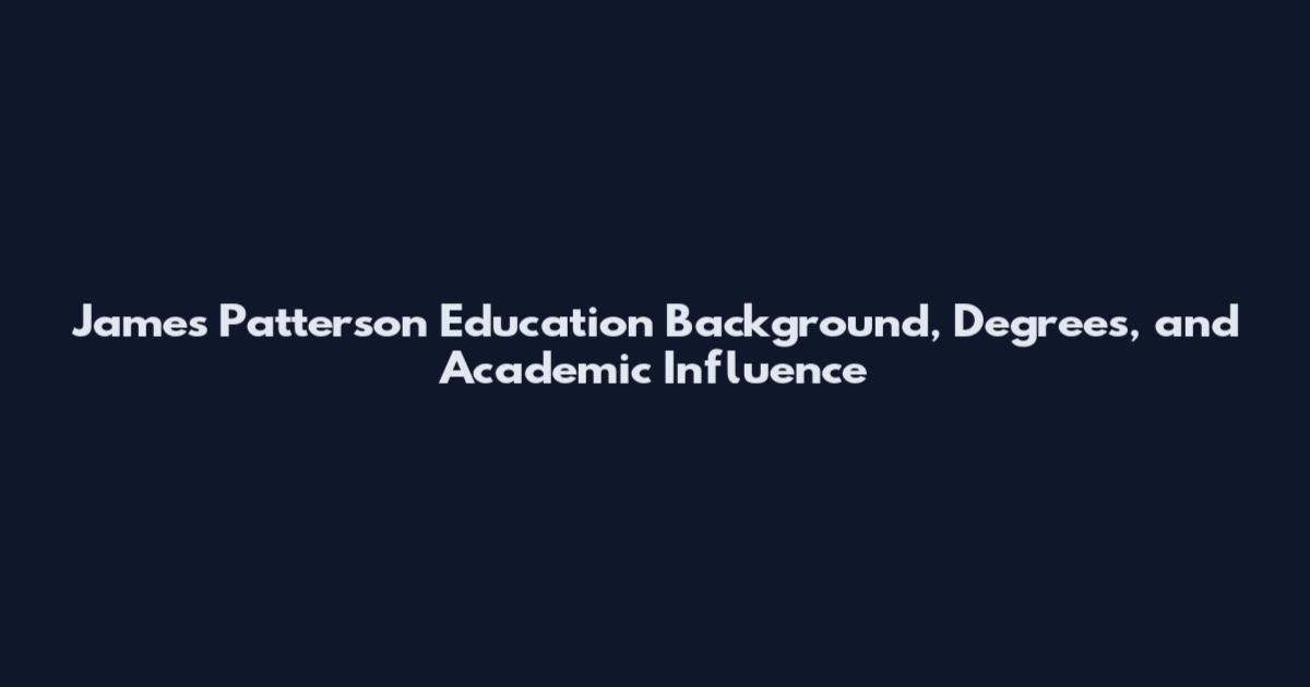 James Patterson Education Background, Degrees, and Academic Influence