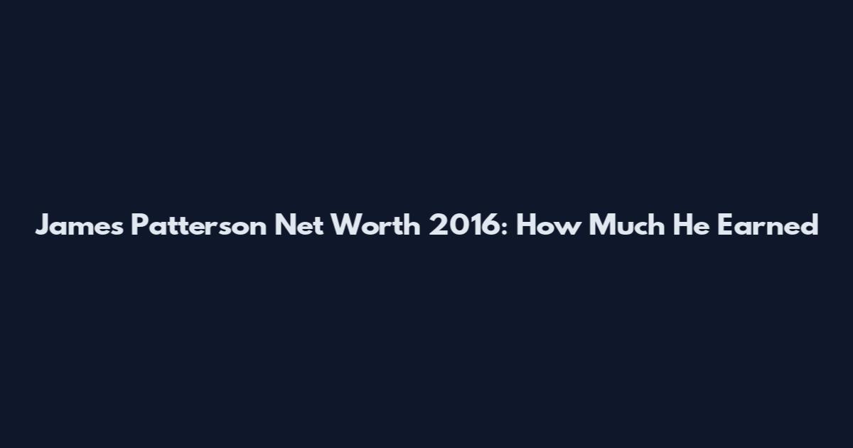 James Patterson Net Worth 2016: How Much He Earned