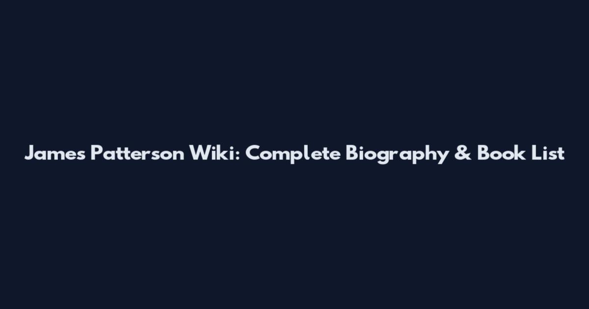 James Patterson Wiki: Complete Biography & Book List