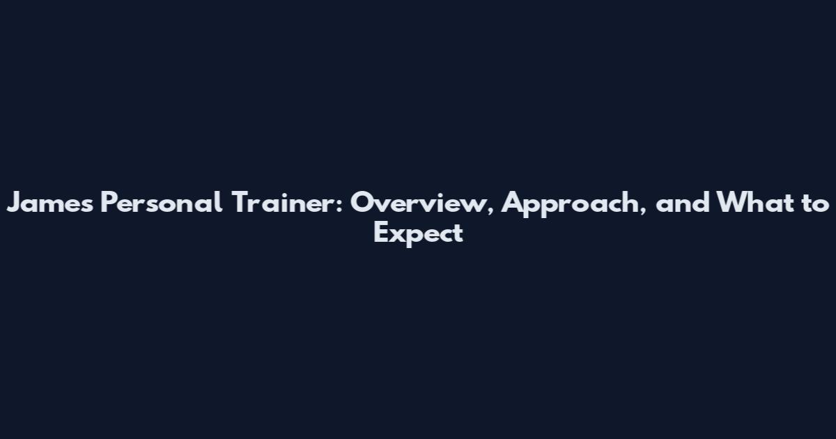James Personal Trainer: Overview, Approach, and What to Expect