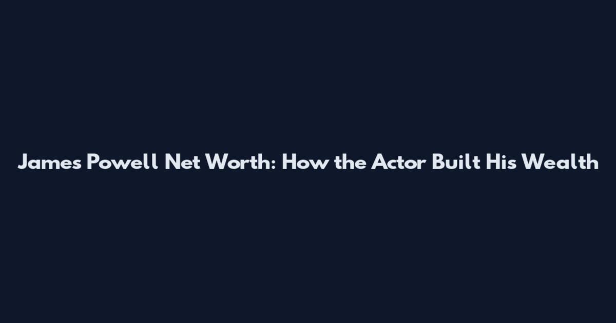 James Powell Net Worth: How the Actor Built His Wealth