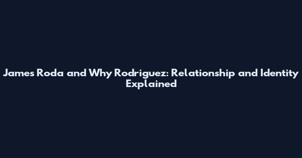 James Roda and Why Rodriguez: Relationship and Identity Explained