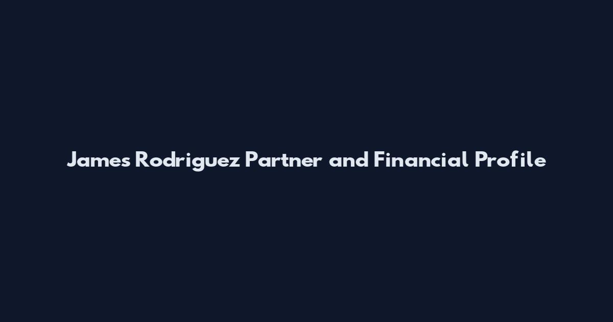 James Rodriguez Partner and Financial Profile