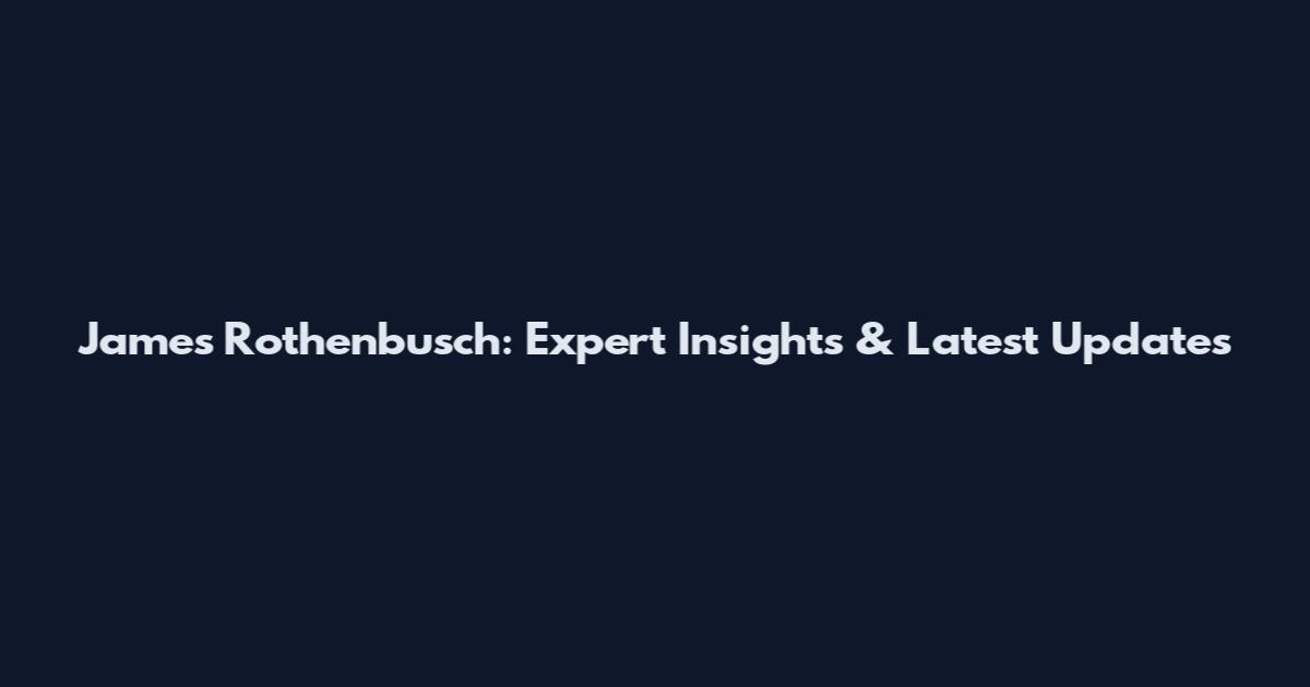 James Rothenbusch: Expert Insights & Latest Updates
