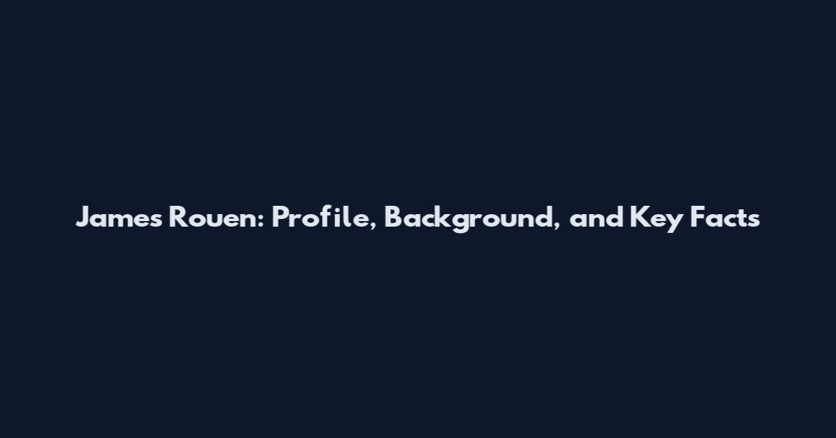 James Rouen: Profile, Background, and Key Facts