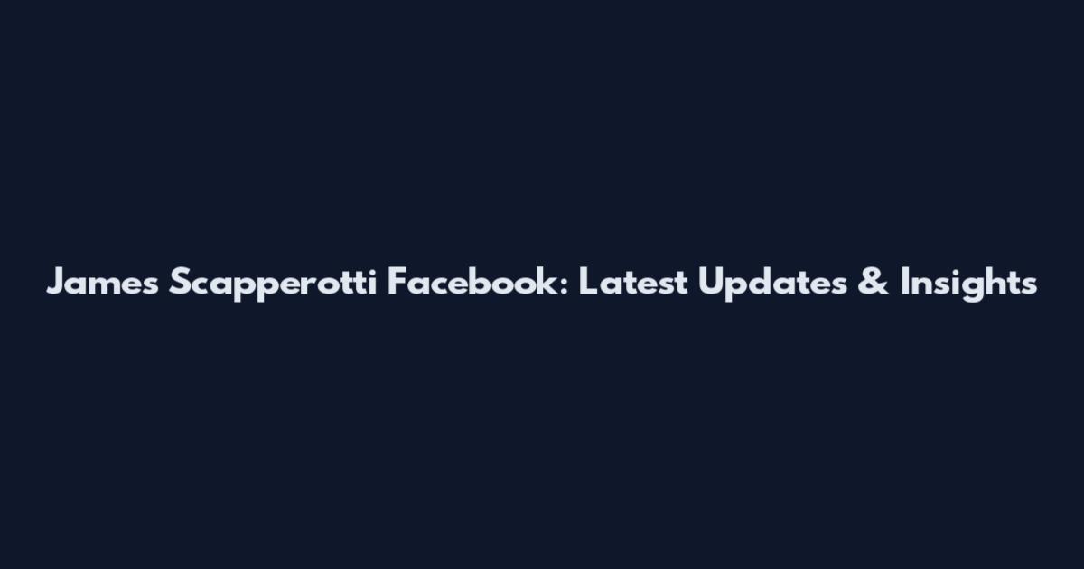 James Scapperotti Facebook: Latest Updates & Insights