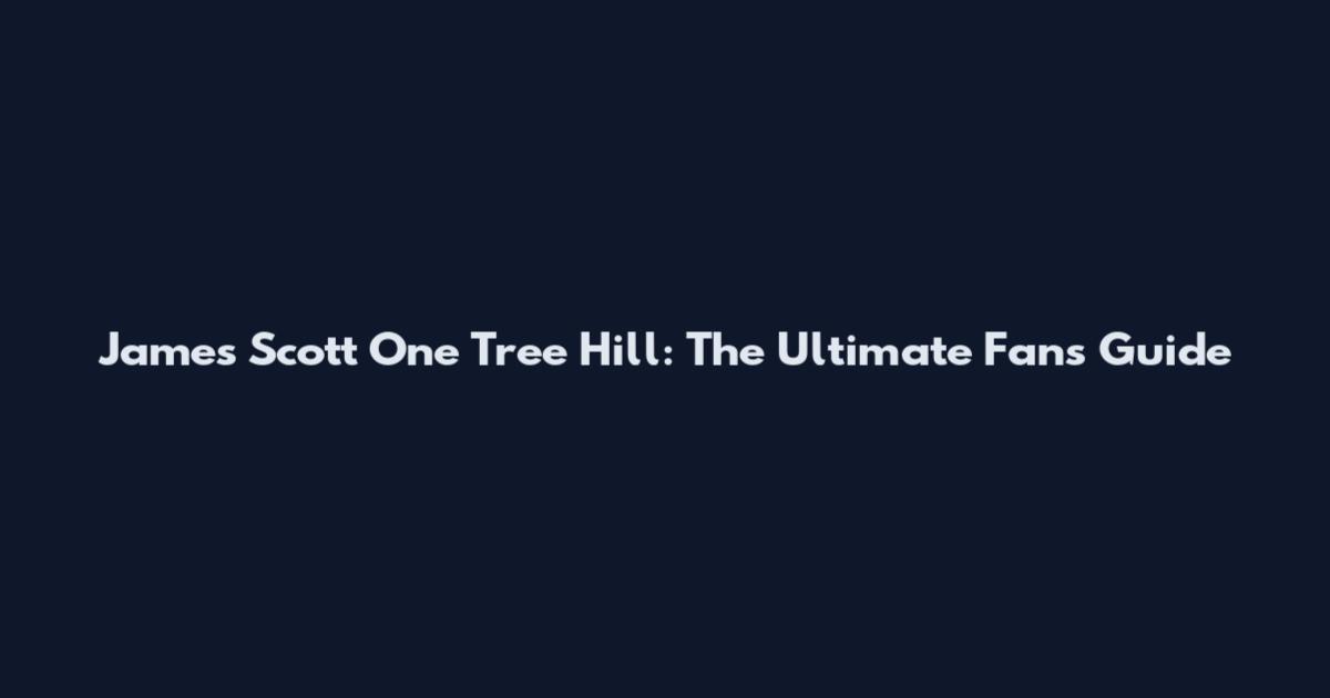 James Scott One Tree Hill: The Ultimate Fan's Guide