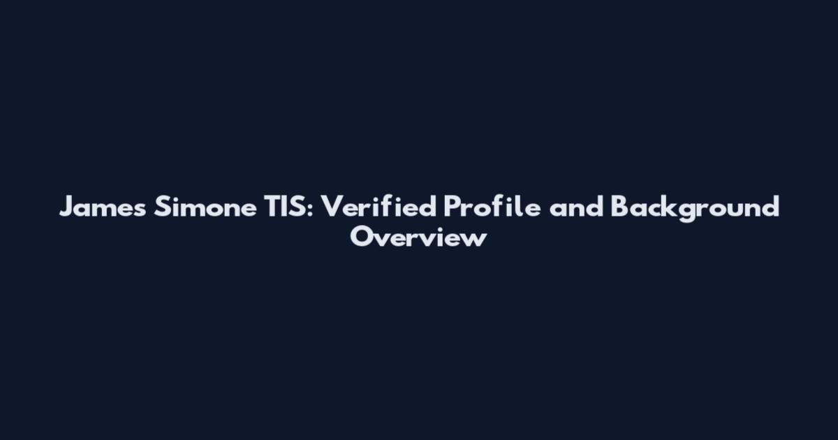 James Simone TIS: Verified Profile and Background Overview