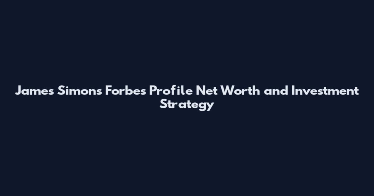 James Simons Forbes Profile Net Worth and Investment Strategy
