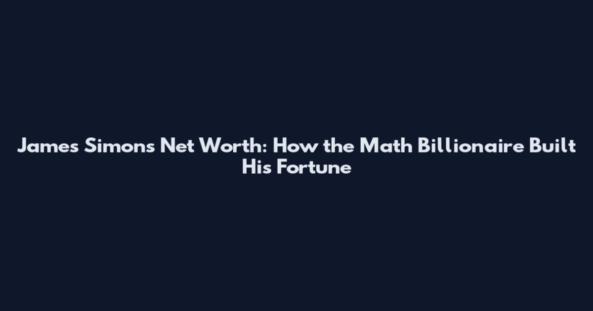 James Simons Net Worth: How the Math Billionaire Built His Fortune