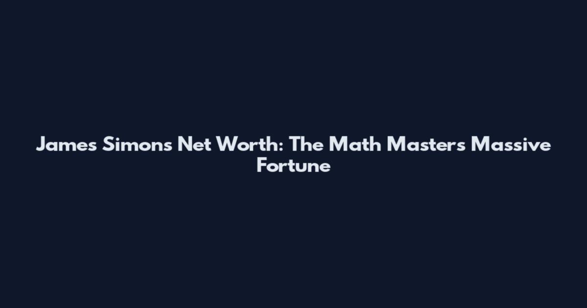 James Simons Net Worth: The Math Master's Massive Fortune