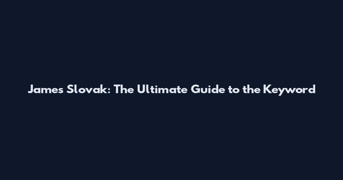 James Slovak: The Ultimate Guide to the Keyword