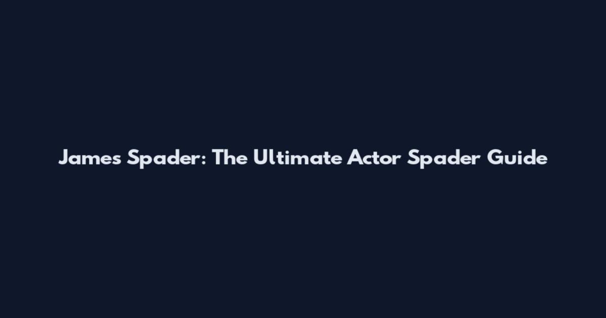 James Spader: The Ultimate Actor Spader Guide