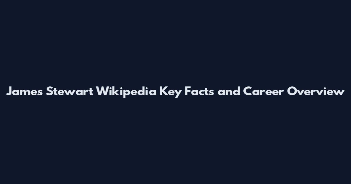 James Stewart Wikipedia Key Facts and Career Overview